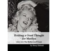 Holding a Good Thought for Marilyn: 1926-1954 The Hollywood Years