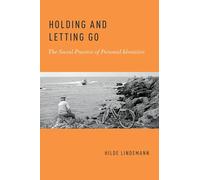 HOLDING AND LETTING GO: The Social Practice of Personal Identities