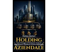 Holding Aziendale: Come Proteggere il Patrimonio, Gestire le Partecipazioni e Pianificare il Futuro dell'Impresa