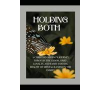 Holding Both: A Christian sibling’s journey through the chaos, grief, loyalty, and faith-testing reality of mental illness in the family