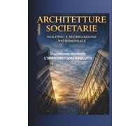 HOLDING E SEGREGAZIONE PATRIMONIALE: L'ILLUSTRAZIONE PRATICA PER L'IMPRENDITORE EVOLUTO (Architetture del Patrimonio)