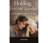 Holding Everyone Together: A Story of Care, Boundaries, and Finding Yourself Again (The After Survival Series)