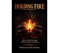 Holding Fire: How to Deal With Anger Without Letting It Control You