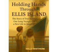 Holding Hands Through ELLIS ISLAND: The Story of Two Siblings, One Long Voyage, and a New Life in America