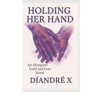 Holding Her Hand: An Afroqueer Grief and Loss Novel
