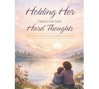 Holding Her Through The Hard Thoughts: A Parent's Guided Journal & Safety Companion (Guided Growth Workbooks)