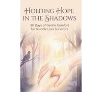 Holding Hope in the Shadows: 30 Days of Gentle Comfort for Suicide Loss Survivors