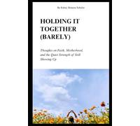 Holding It Together (Barely): Thoughts on Faith, Motherhood, and the Quiet Strength of Still Showing Up