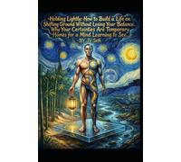 Holding Lightly. How to Build a Life on Shifting Ground Without Losing Your Balance: Why Your Certainties Are Temporary Homes for a Mind Learning to See (Hard Life Problems Worth Solving)