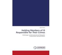 Holding Members of IS Responsible for Their Crimes: Challenges in International and Domestic Prosecutions Second Edition
