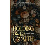 Holding On to Faith: A 40-Day Journey of Trust, Healing, and Quiet Hope