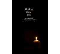 Holding On to Love: A Grief Journal for the Loss of a Loved One