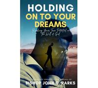 Holding on to Your Dreams: Reaching Your True Potential In the Will of God