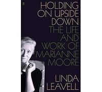 Holding On Upside Down – La vida y obra de Marianne Moore – Faber & Faber