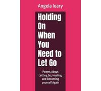 Holding On When You Need to Let Go: Poems About Letting Go, Healing, and Becoming yourself Again