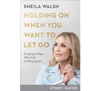 Holding On When You Want to Let Go Study Guide - Clinging to Hope When Life Is Falling Apart