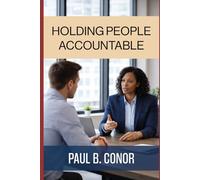 Holding People Accountable: You Owe it to Your Customers, Employees, and Organization (The Leadership Toolkit)
