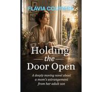 Holding The Door Open A Mother's Heart Breaking Journey Through Estrangement: Self-Help Fiction Based on True Events for Estranged Mothers of Adult Children