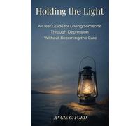 Holding the Light: A Clear Guide for Loving Someone Through Depression Without Becoming the Cure (The Splinter of Light)