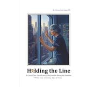 Holding the Line: A Critical Care Nurse’s Story of the Frontline During the Pandemic