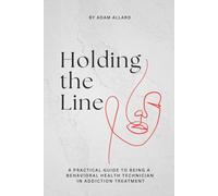 Holding the Line: A Practical Guide to Being a Behavioral Health Technician in Addiction Treatment