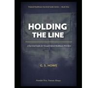 Holding the Line: A Survival Guide for VA and Federal Healthcare Providers: 1 (G.S. Howe - Federal Healthcare Survival Guide Series)