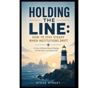 Holding The Line: HOW TO STAY STEADY WHEN INSTITUTIONS DRIFT: A Story of Burden, Record-Keeping, and the Return of Ordinary Life