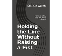 Holding the Line Without Raising a Fist: Stories of Calm, Duty, and Moral Ground