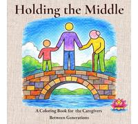 Holding the Middle: A Coloring Book for the Caregivers Between Generations (Caregiver Calm Coloring Series)