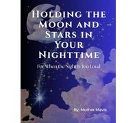 Holding the Moon and Stars in Your Nighttime: For When the Night Is Too Loud