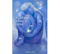 Holding What is Gone: A Poetry Collection of Unfinished Grief