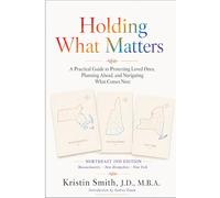 Holding What Matters - Northeast Edition: A Practical Guide to Protecting Loved Ones, Planning Ahead, and Navigating What Comes Next