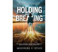 Holding Without Breaking: A Guide to Navigating Grief, Setting Boundaries, And finding Strength - How Adult Children can Support a Grieving Parent without losing Themselves