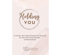 Holding You: A Gentle, Non-Daily Postpartum Journal for the First Three Months of Motherhood