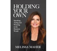 Holding Your Own: Speaking, Acting, and Winning in the Business World