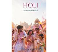 HOLI - La Festa dei Colori: Origini, Riti e Significati della Festa Indiana (Tradizioni & Folklore)