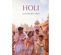 HOLI - La Festa dei Colori: Origini, Riti e Significati della Festa Indiana (Tradizioni & Folklore)