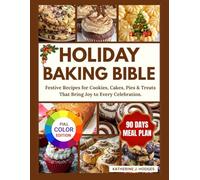 Holiday Baking Bible: Festive Recipes for Cookies, Cakes, Pies & Treats That Bring Joy to Every Celebration.
