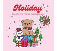 Holiday- Bulldog and Friends Coloring Book: 42 Fun & Easy Holiday Coloring Pages with Bulldogs, Animals, and Christmas and New Years Cheer - Perfect for Kids Ages 5+