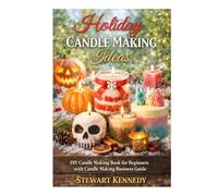 Holiday Candle Making Ideas: DIY Candle Making Book for Beginners with Candle Making Business Guide (Essential Guides to Crafts and Hobbies: Simple Projects and Essential Skills for Everyday Makers)