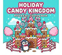 HOLIDAY CANDY KINGDOM: Bold and Easy Coloring Book - Gingerbread Castles, Fantasy Candy World, Holiday Treats and Adorable Kawaii Sweets