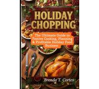 Holiday Chopping: The Ultimate Guide to Festive Cooking, Planning & Profitable Holiday Food Business