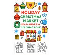 Holiday Christmas Market Bold & Easy Coloring Book: Simple, Fun, and Relaxing Holiday Coloring Pages Featuring Cozy Christmas Markets, Festive Stalls, ... and Easy Designs for Kids, Teens, and Adults