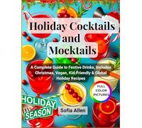 Holiday Cocktails and Mocktails: A Complete Guide to Festive Drinks, Includes Christmas, Vegan, Kid-Friendly and Global Holiday Recipes