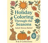 Holiday Coloring Through the Seasons: Adult Stress Relief Coloring Book