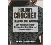 Holiday Crochet Fashion for Women: Cozy Winter Patterns for Accessories, Wearables, and Handmade Gift Ideas