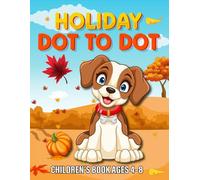 Holiday Dot- to- Dot for Kids Ages 4-8: Fun Thanksgiving and Fall Connect- the - Dots activities to to Build Focus, Counting Skills, and Creativity