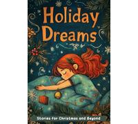 Holiday Dreams: Stories for Christmas and Beyond: Celebrate Christmas & More with Heartwarming Holiday Tales! (Perfect for Festive Bedtimes)