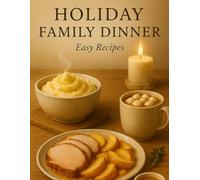 Holiday Family Dinner: Easy & Cozy Recipes for Warm Winter Evenings (Christmas & Holiday Cooking (Winter festive series))