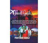 HOLIDAY FAMILY TRAVEL GUIDE: The Ultimate Family Travel Guide for Stress-Free Holidays, Affordable Adventures, and Unforgettable Memories Worldwide (USA, Europe, Asia, Africa & Beyond